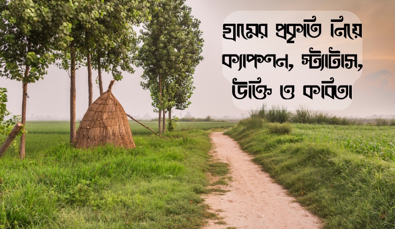 গ্রামের প্রকৃতি নিয়ে ক্যাপশন, স্ট্যাটাস, উক্তি, কবিতা ২০২৫ (Gramer Prokriti Niye Caption, Status, Quotes, Poems | Village Nature Caption 2025